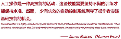 人工操作是一種高技能的活動(dòng)，這些技能需要堅(jiān)持不懈的訓(xùn)練才能保持水準(zhǔn)。然而，少有失效的自動(dòng)控制系統(tǒng)剝奪了操作者實(shí)踐基礎(chǔ)技能的機(jī)會(huì)